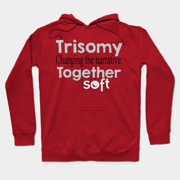 Changing the Narrative Together Hoodie by SOFT Trisomy Awareness